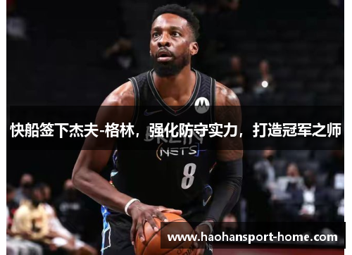 快船签下杰夫-格林，强化防守实力，打造冠军之师