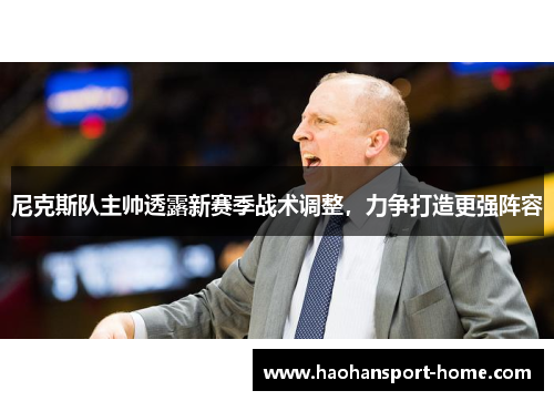 尼克斯队主帅透露新赛季战术调整，力争打造更强阵容